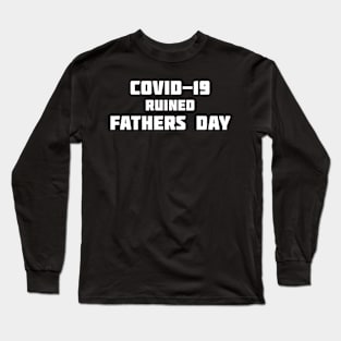 COVID-19 Ruined Father's Day 2020 Long Sleeve T-Shirt